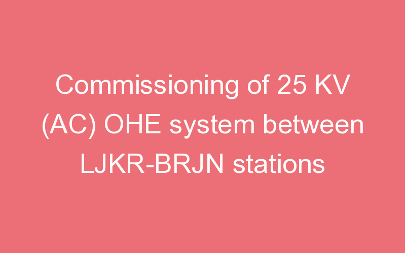 Commissioning Of Kv Ac Ohe System Between Ljkr Brjn Stations