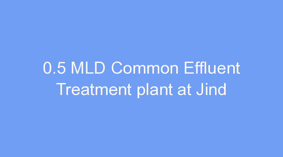 0.5 MLD Common Effluent Treatment plant at Jind