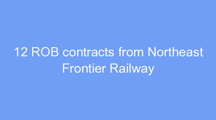 12 ROB contracts from Northeast Frontier Railway