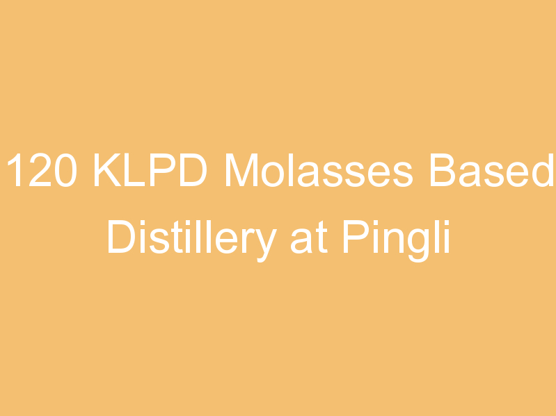 120 KLPD Molasses Based Distillery at Pingli