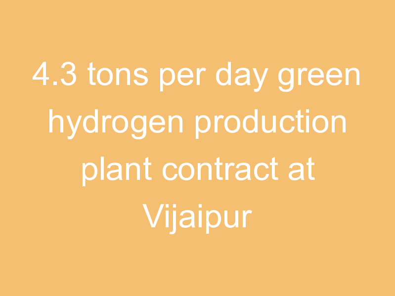 4.3 tons per day green hydrogen production plant contract at Vijaipur