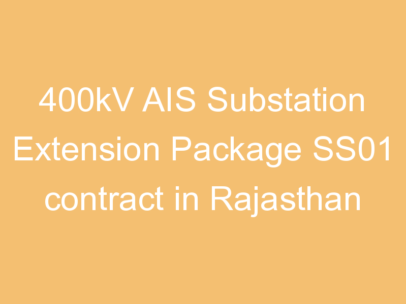 400kV AIS Substation Extension Package SS01 contract in Rajasthan