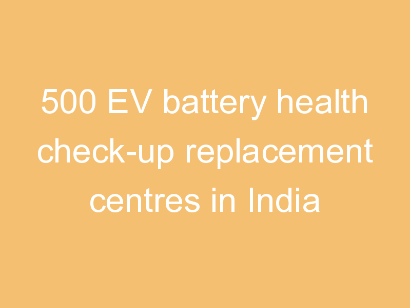 500 EV battery health check-up replacement centres in India