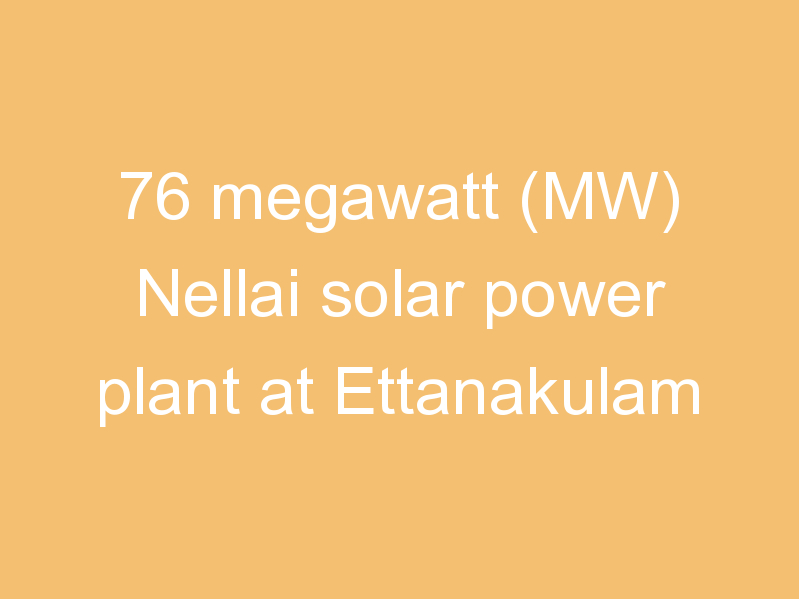 76 megawatt (MW) Nellai solar power plant at Ettanakulam