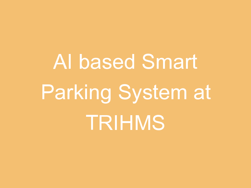 AI based Smart Parking System at TRIHMS