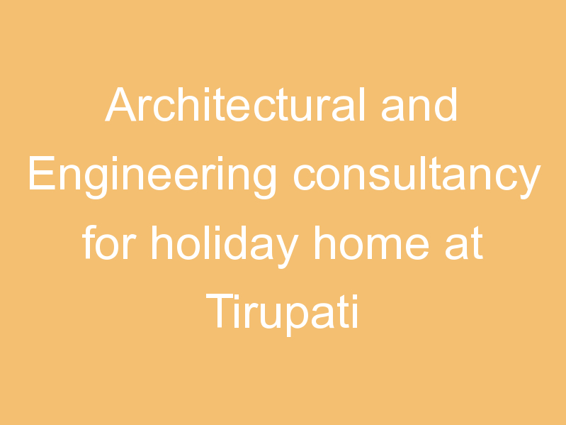 Architectural and Engineering consultancy for holiday home at Tirupati