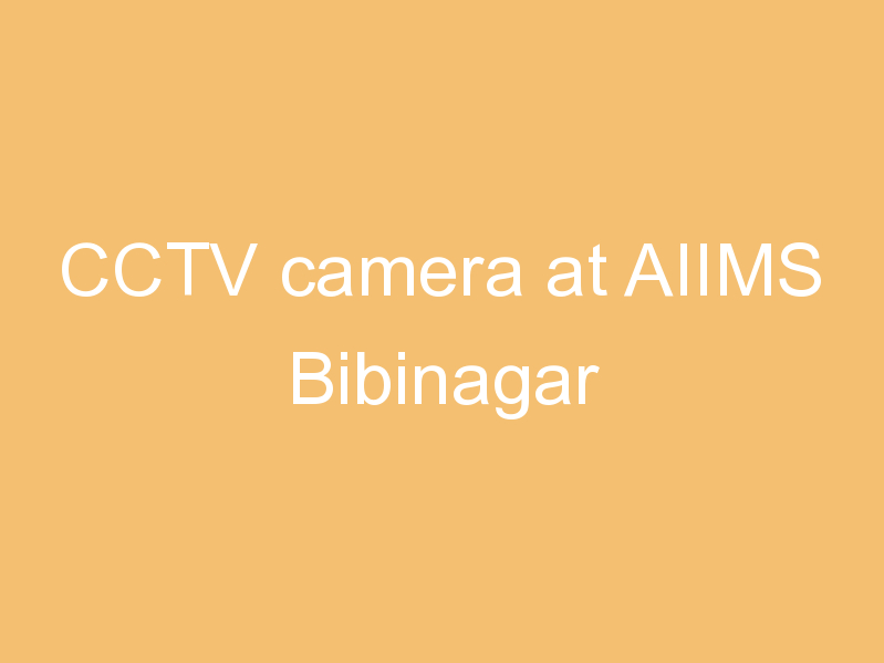 CCTV camera at AIIMS Bibinagar