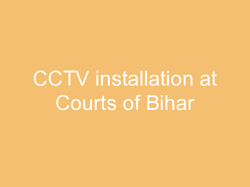 CCTV installation at Courts of Bihar