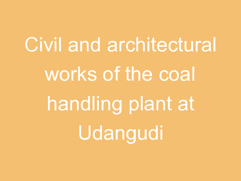 Civil and architectural works of the coal handling plant at Udangudi