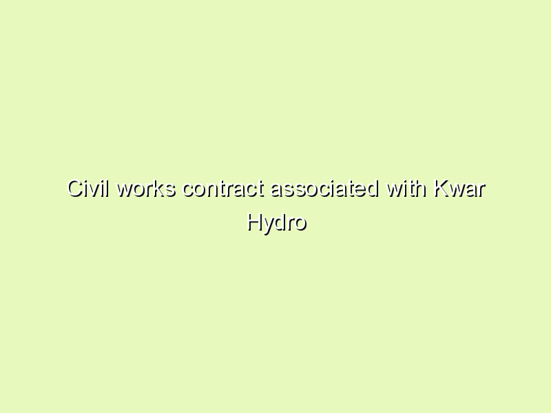 Civil works contract associated with Kwar Hydro Electric Project