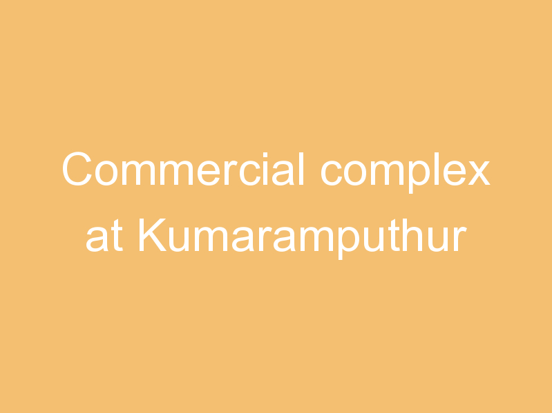 Commercial complex at Kumaramputhur