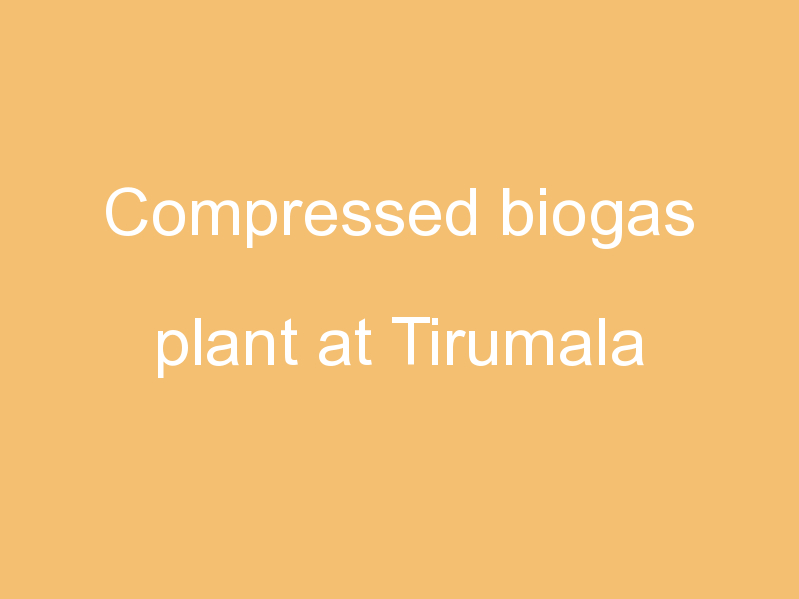 Compressed biogas plant at Tirumala