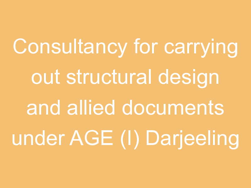 Consultancy for carrying out structural design and allied documents under AGE (I) Darjeeling