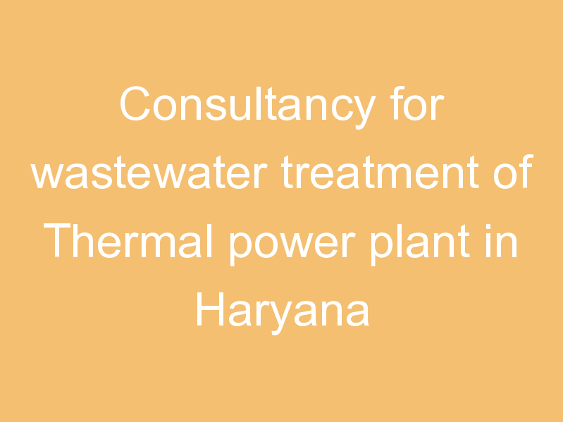 Consultancy for wastewater treatment of Thermal power plant in Haryana
