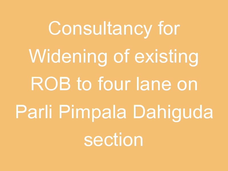 Consultancy for Widening of existing ROB to four lane on Parli Pimpala Dahiguda section