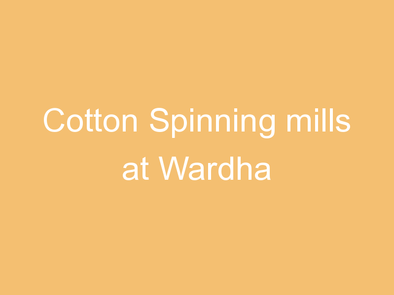 Cotton Spinning mills at Wardha