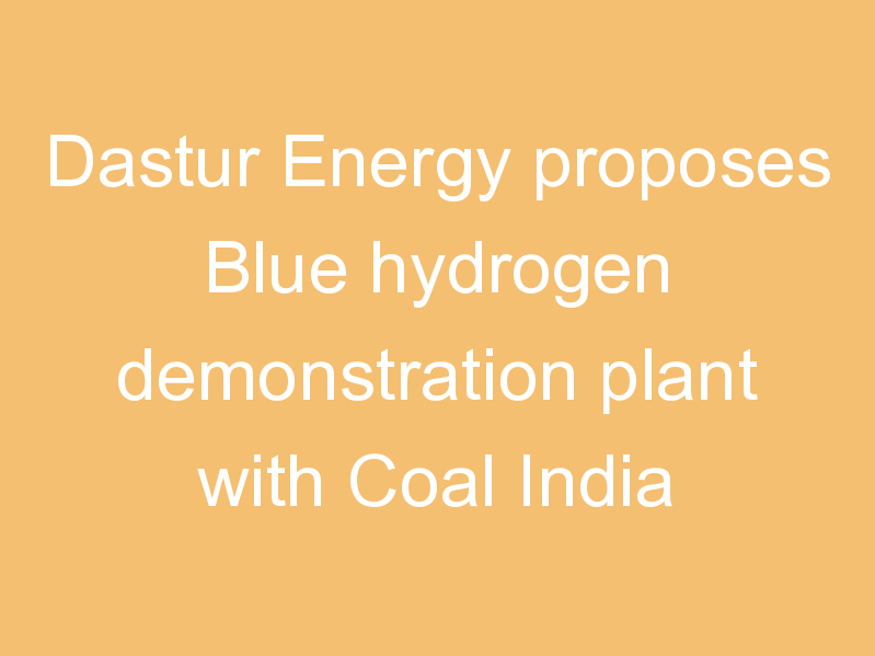 Dastur Energy proposes Blue hydrogen demonstration plant with Coal India