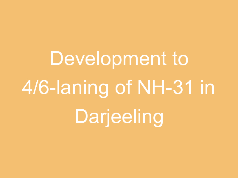 Development to 4/6-laning of NH-31 in Darjeeling