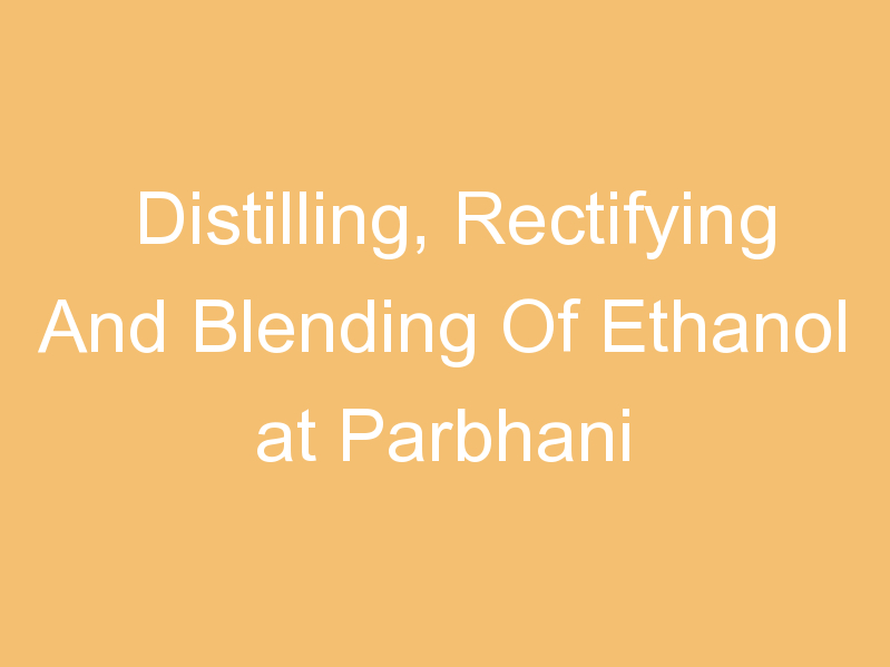 Distilling, Rectifying And Blending Of Ethanol at Parbhani