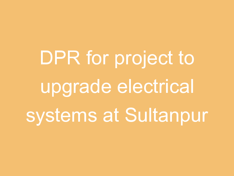 DPR for project to upgrade electrical systems at Sultanpur