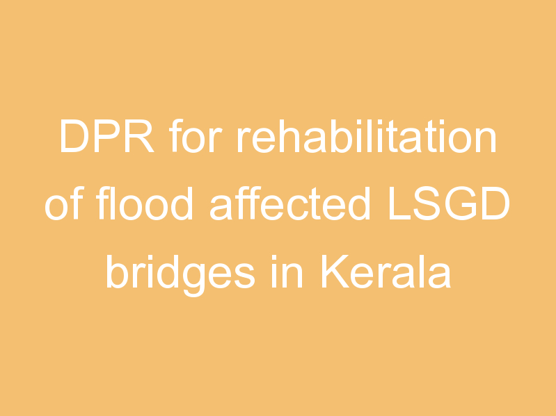 DPR for rehabilitation of flood affected LSGD bridges in Kerala