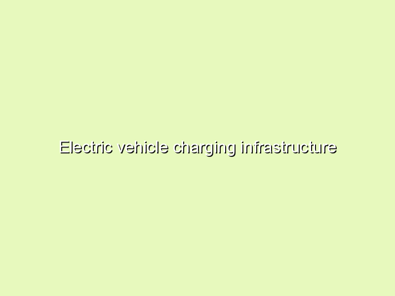 Electric vehicle charging infrastructure