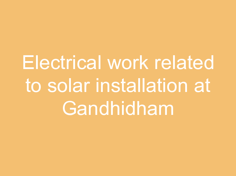 Electrical work related to solar installation at Gandhidham