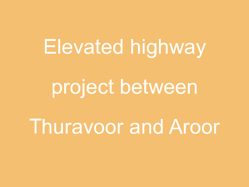 Elevated highway project between Thuravoor and Aroor
