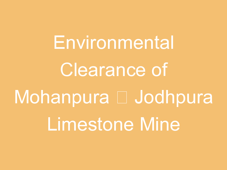 Environmental Clearance of Mohanpura – Jodhpura Limestone Mine