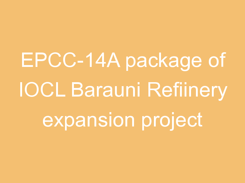 EPCC-14A package of IOCL Barauni Refiinery expansion project