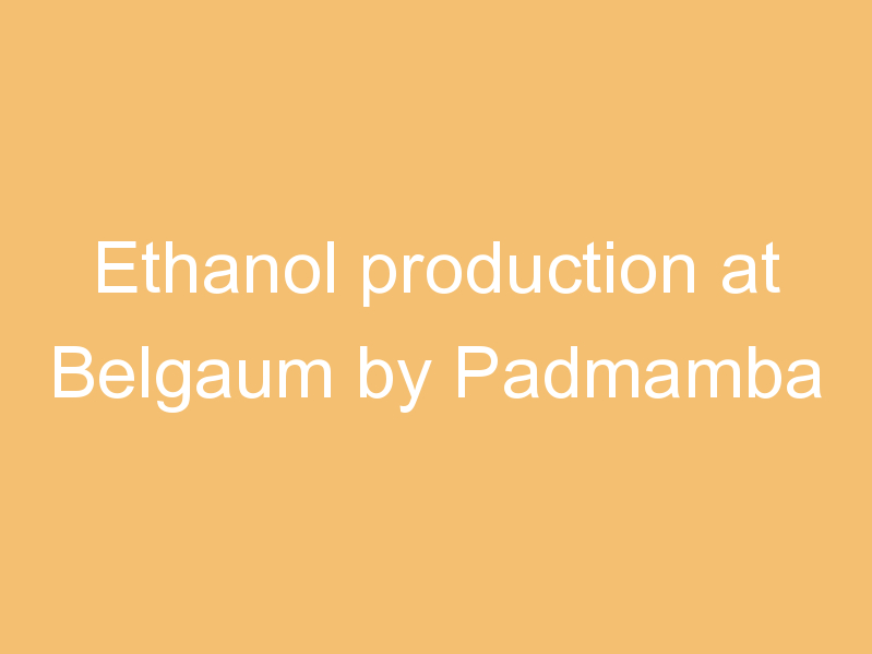 Ethanol production at Belgaum by Padmamba