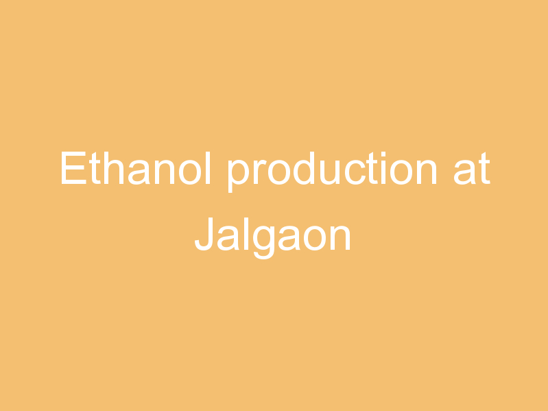 Ethanol production at Jalgaon