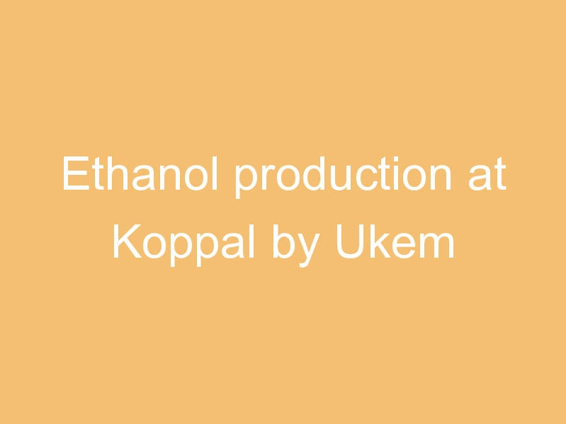 Ethanol production at Koppal by Ukem