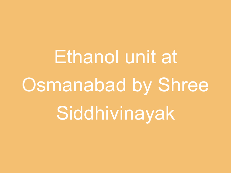 Ethanol unit at Osmanabad by Shree Siddhivinayak