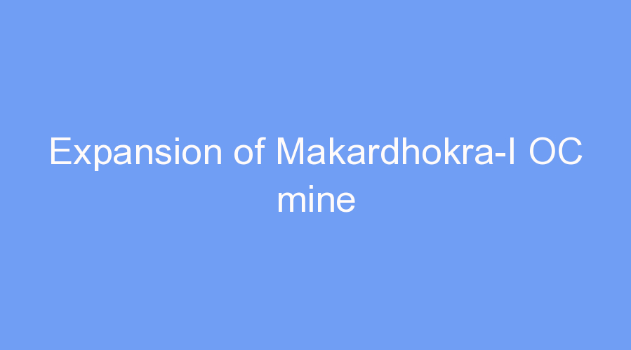 Expansion of Makardhokra-I OC mine