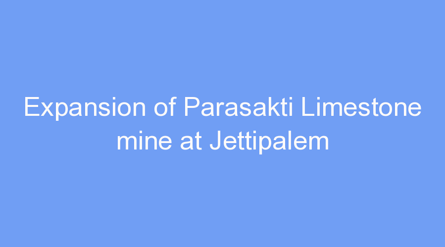 Expansion of Parasakti Limestone mine at Jettipalem