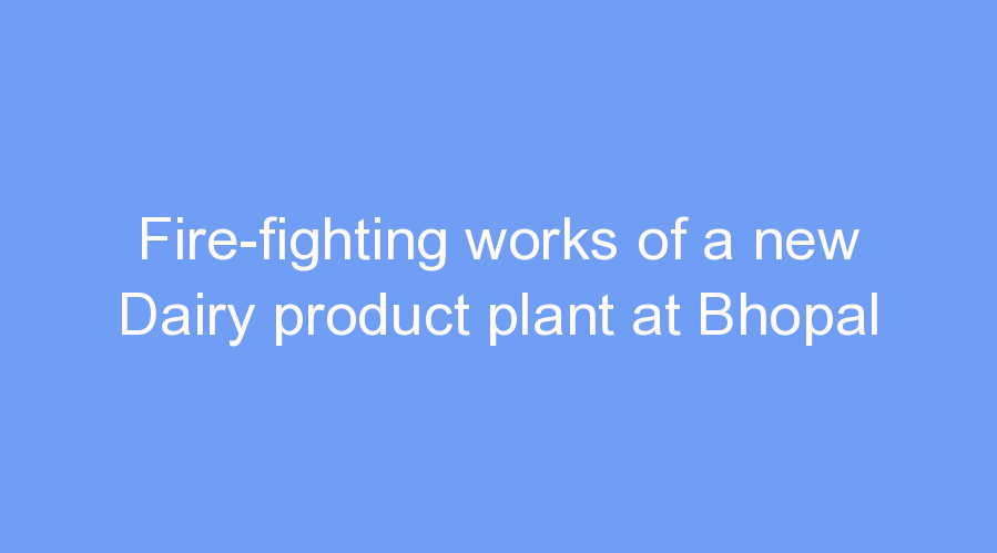 Fire-fighting works of a new Dairy product plant at Bhopal