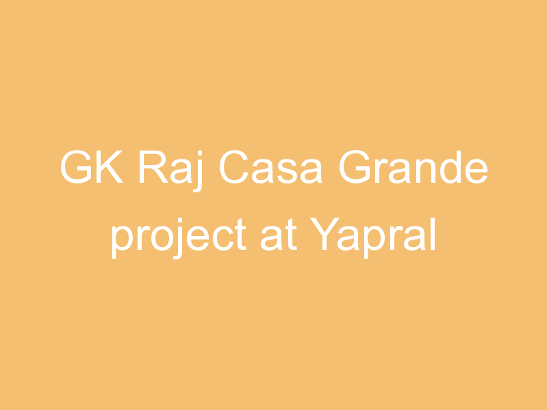 GK Raj Casa Grande project at Yapral