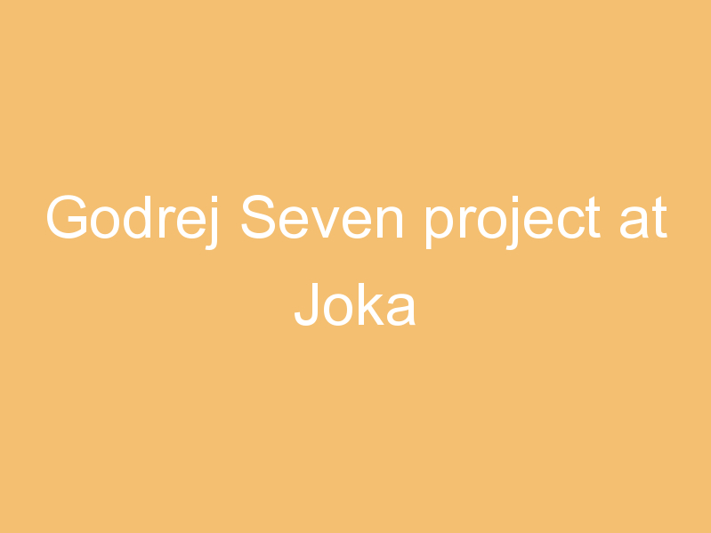 Godrej Seven project at Joka