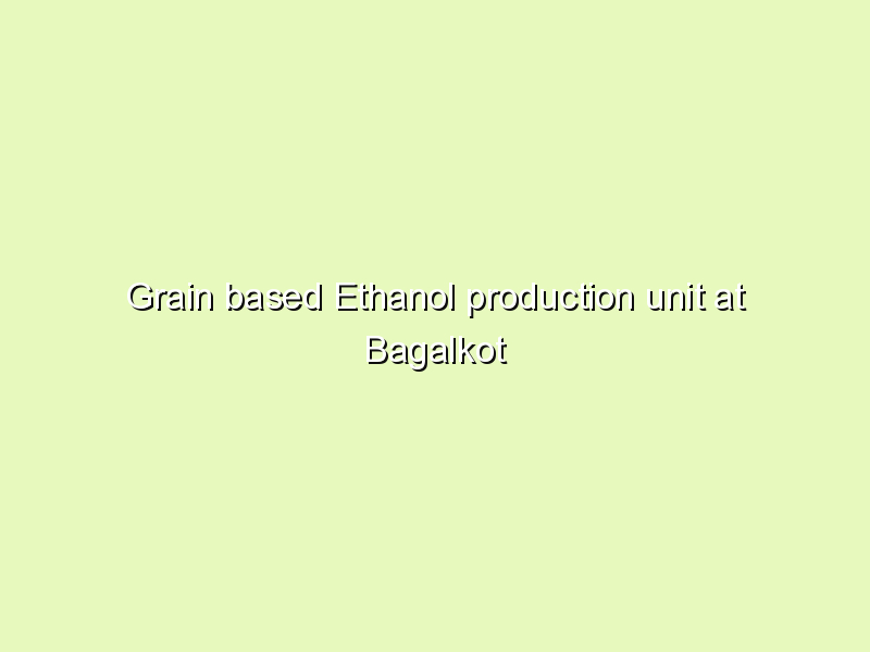 Grain based Ethanol production unit at Bagalkot