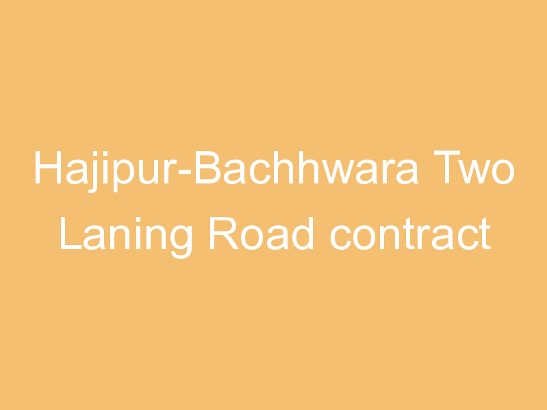 Hajipur-Bachhwara Two Laning Road contract