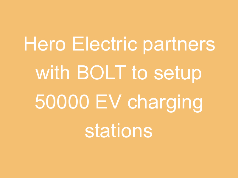 Hero Electric partners with BOLT to setup 50000 EV charging stations