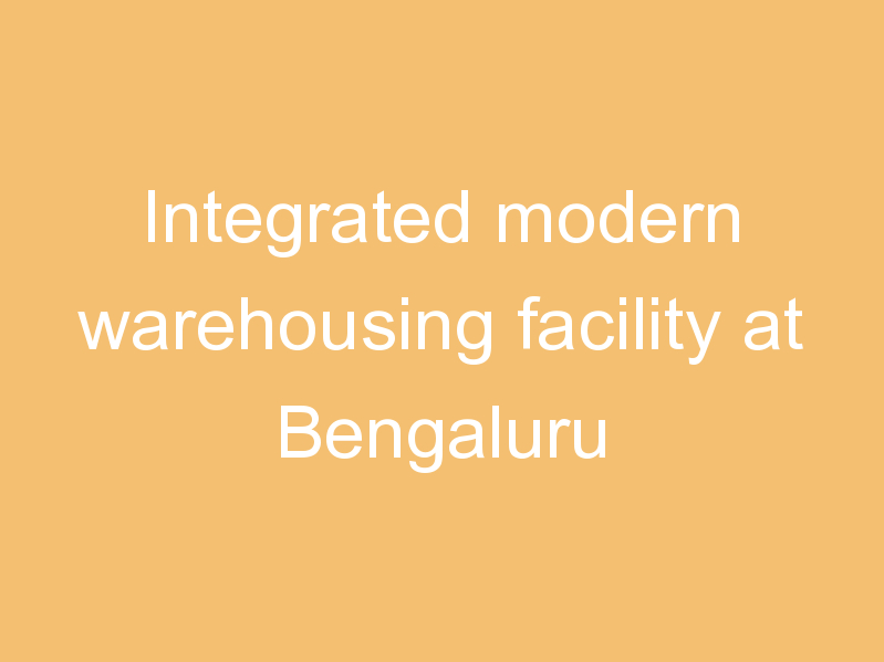 Integrated modern warehousing facility at Bengaluru