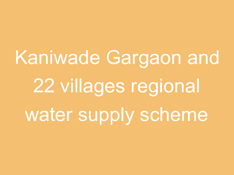 Kaniwade Gargaon and 22 villages regional water supply scheme