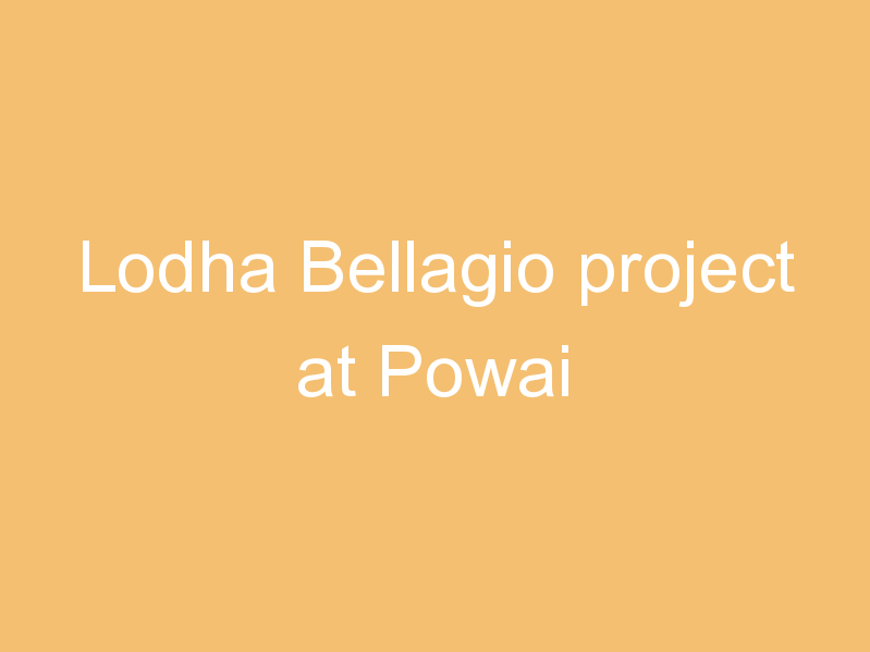 Lodha Bellagio project at Powai