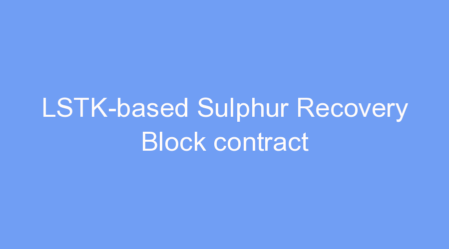 LSTK-based Sulphur Recovery Block contract