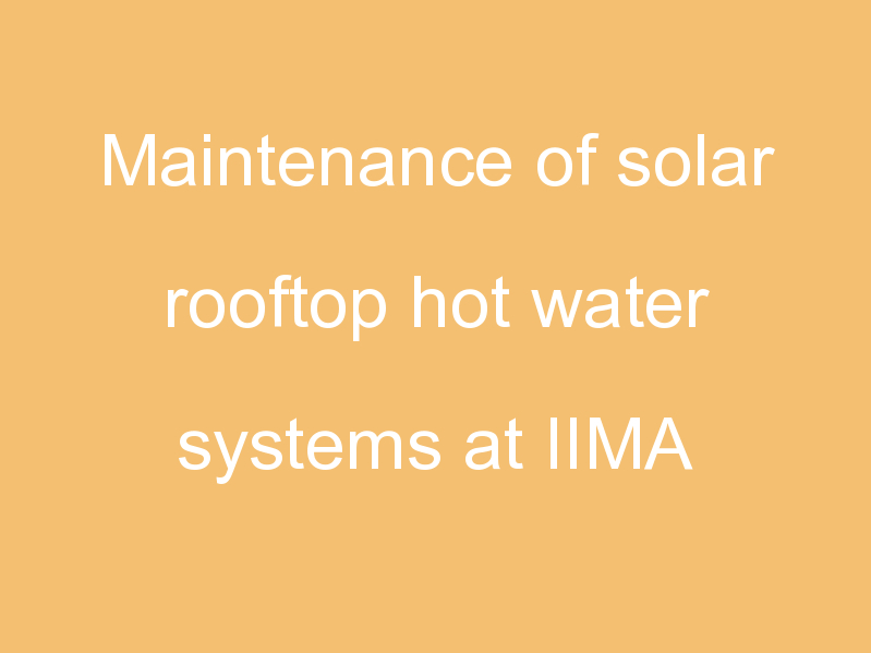 Maintenance of solar rooftop hot water systems at IIMA