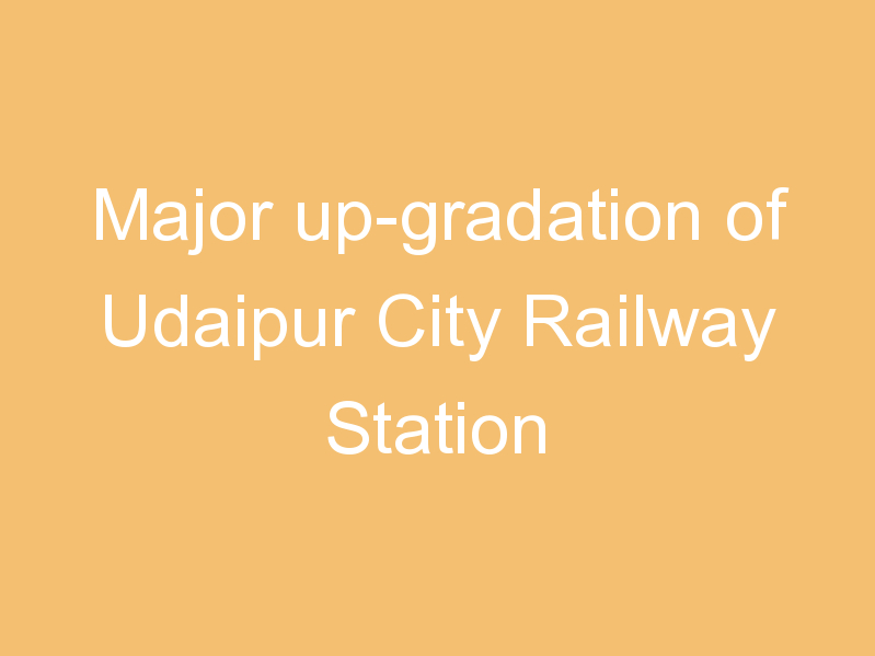 Major up-gradation of Udaipur City Railway Station