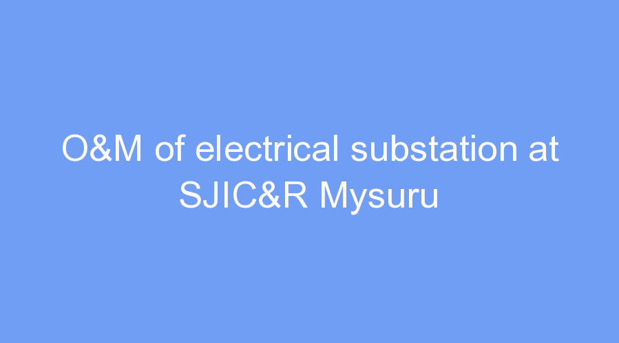 O&M of electrical substation at SJIC&R Mysuru