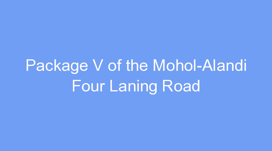 Package V of the Mohol-Alandi Four Laning Road